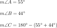m\angle A = 55^{\circ}\\\\m\angle B = 44^{\circ}\\\\m\angle C = 180^{\circ}-(55^{\circ}+44^{\circ})\\\\