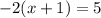 \displaystyle -2(x + 1)} = 5