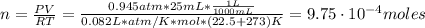 n = \frac{PV}{RT} = \frac{0.945 atm*25 mL*\frac{1 L}{1000 mL}}{0.082 L*atm/K*mol*(22.5 + 273) K} = 9.75 \cdot 10^{-4} moles