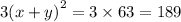 3 {(x + y)}^{2}  = 3 \times 63 = 189