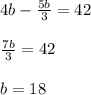 4 b - \frac {5 b}{3}= 42\\\\\frac{7 b }{3} = 42\\\\b = 18