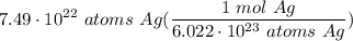 \displaystyle 7.49 \cdot 10^{22} \ atoms \ Ag(\frac{1 \ mol \ Ag}{6.022 \cdot 10^{23} \ atoms \ Ag})