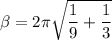 \beta =2 \pi  \sqrt{\dfrac{1}{9}+\dfrac{1}{{3}}}