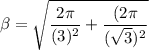 \beta = \sqrt{\dfrac{2 \pi}{(3)^2}+\dfrac{(2 \pi}{(\sqrt{3})^2}}