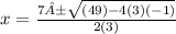 x=\frac{7±\sqrt{(49)-4(3)(-1)} }{2(3)}