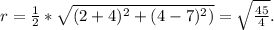 r=\frac{1}{2}*\sqrt{(2+4)^2+(4-7)^2)}=\sqrt{\frac{45}{4}}.