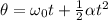 \theta = \omega_{0}t + \frac{1}{2}\alpha t^{2}
