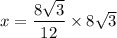 x=\dfrac{8\sqrt{3}}{12}\times 8\sqrt{3}