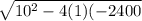\sqrt{10^2 - 4(1)(-2400}