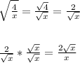 \sqrt{\frac{4}{x} } = \frac{\sqrt{4} }{\sqrt{x} } = \frac{2}{\sqrt{x} } \\\\\\\frac{2}{\sqrt{x} } * \frac{\sqrt{x} }{\sqrt{x} }  = \frac{2\sqrt{x} }{x}