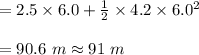 = 2.5 \times 6.0  +\frac{1}{2}  \times  4.2 \times 6.0^2\\\\= 90.6\  m \approx 91\ m
