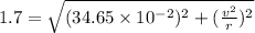 1.7=\sqrt{(34.65\times 10^{-2})^2+(\frac{v^2}{r})^2}