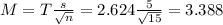 M = T\frac{s}{\sqrt{n}} = 2.624\frac{5}{\sqrt{15}} = 3.388