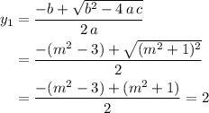 \begin{aligned}y_1 &= \frac{-b + \sqrt{b^{2} - 4\, a\, c}}{2\, a} \\ &= \frac{-(m^{2} - 3) + \sqrt{(m^{2} + 1)^{2}}}{2} \\ &= \frac{-(m^{2} - 3) + (m^{2} + 1)}{2} = 2\end{aligned}