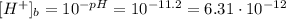 [H^{+}]_{b} = 10^{-pH} = 10^{-11.2} = 6.31 \cdot 10^{-12}