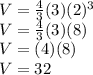 V=\frac{4}{3} (3) (2)^3\\V=\frac{4}{3} (3) (8)\\V=(4)(8)\\V=32