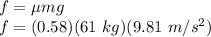 f = \mu mg\\f = (0.58)(61\ kg)(9.81\ m/s^2)\\