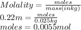 Molality = \frac{moles}{mass (in kg)}\\0.22 m = \frac{moles}{0.025 kg}\\moles = 0.0055 mol