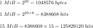 1\ MiB = 2^{20} = 1048576\ bytes\\\\1\ MiB = 2^{20 \times 8}= 8388608\  bits\\\\15\ MiB= 8388608 \times 15 = 125829120\ bits\\\\