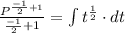 \frac{P^{\frac{-1}{2}+1}}{\frac{-1}{2}+1} = \int t^\frac{1}{2} \cdot dt