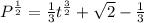 P^{\frac{1}{2}} = \frac{1}{3}t^\frac{3}{2} + \sqrt 2 - \frac{1}{3}
