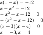 x(1 - x) = -12 \\x-x^{2}=-12\\-x^{2}+x+12=0\\-(x^{2}-x-12)=0\\(x+3)(x-4)=0\\x=-3,x=4