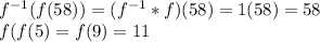 f^{-1}(f(58))=(f^{-1}*f)(58)=1(58)=58\\f(f(5)=f(9)=11\\
