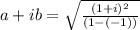 a+ib=\sqrt{\frac{(1+i)^2}{(1-(-1))}}