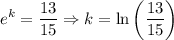 \displaystyle e^k=\frac{13}{15}\Rightarrow k=\ln\left(\frac{13}{15}\right)