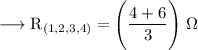 \longrightarrow \rm {R_{(1,2,3,4)}= \Bigg ( \dfrac{4 + 6}{3} \Bigg ) \; \Omega} \\