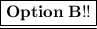 \underline{\boxed{\large{\bf{Option \; B!! }}}}