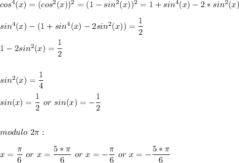 cos^4(x)=(cos^2(x))^2=(1-sin^2(x))^2=1+sin^4(x)-2*sin^2(x)\\\\sin^4(x)-(1+sin^4(x)-2sin^2(x))=\dfrac{1}{2} \\\\1-2sin^2(x)=\dfrac{1}{2} \\\\\\sin^2(x)=\dfrac{1}{4} \\\\sin(x)=\dfrac{1}{2} \ or\ sin(x)=-\dfrac{1}{2} \\\\\\modulo\ 2\pi: \\\\x=\dfrac{\pi}{6}\ or\ x=\dfrac{5*\pi}{6}\ or\ x=-\dfrac{\pi}{6}\ or\ x=-\dfrac{5*\pi}{6}