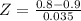 Z = \frac{0.8 - 0.9}{0.035}