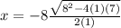 x=-8\frac{\sqrt{8^2-4(1)(7)} }{2(1)}