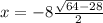 x=-8\frac{\sqrt{64-28} }{2}