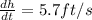 \frac{dh}{dt}=5.7ft/s