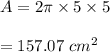A=2\pi\times 5\times 5\\\\=157.07\ cm^2