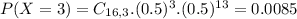 P(X = 3) = C_{16,3}.(0.5)^{3}.(0.5)^{13} = 0.0085