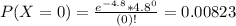 P(X = 0) = \frac{e^{-4.8}*4.8^{0}}{(0)!} = 0.00823