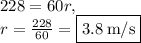 228=60r,\\r=\frac{228}{60}=\boxed{3.8\:\mathrm{m/s}}