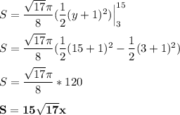 S = \dfrac{\sqrt{17} \pi}{8} (\dfrac{1}{2}(y+1)^2)\Big|^{15}_{3} \\ \\  S = \dfrac{\sqrt{17} \pi}{8} (\dfrac{1}{2}(15+1)^2-\dfrac{1}{2}(3+1)^2 ) \\ \\  S = \dfrac{\sqrt{17} \pi}{8} *120 \\ \\\mathbf{  S = 15 \sqrt{17}x}