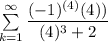 \sum \limits ^{\infty}_{k=1} \dfrac{(-1)^{(4)}(4))}{(4)^3+2}