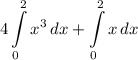 \displaystyle 4\int\limits^2_0 {x^3} \, dx + \int\limits^2_0 {x} \, dx