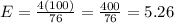 E = \frac{4(100)}{76} = \frac{400}{76} = 5.26