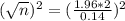 (\sqrt{n})^2 = (\frac{1.96*2}{0.14})^2