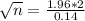 \sqrt{n} = \frac{1.96*2}{0.14}