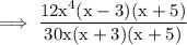 \rm\implies \dfrac{ 12x^4 ( x -3)(x+5)}{30x(x+3)(x+5)}