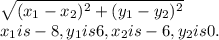 \sqrt{(x_1-x_2)^2+(y_1-y_2)^2} \\x_1 is -8, y_1 is 6, x_2 is -6, y_2 is 0.