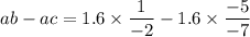 ab-ac=1.6\times \dfrac{1}{-2}-1.6\times \dfrac{-5}{-7}