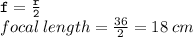 { \tt{f =  \frac{r}{2} }} \\ focal \: length =  \frac{36}{2}  = 18 \: cm